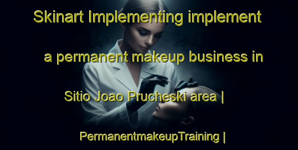 Skinart Implementing implement a permanent makeup business in Sitio Joao Prucheski area | PermanentmakeupTraining | PermanentmakeupClasses | SkinartTraining-Brazil